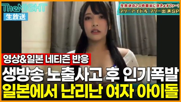 생방송 중 가슴노출 사고 후 인기 급상승한 일본 여자 아이돌 영상…'F컵 사이즈를 버티지 못해' : 네이트뉴스